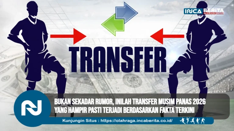 Bukan Sekadar Rumor, Inilah Transfer Musim Panas 2026 yang Hampir Pasti Terjadi Berdasarkan Fakta Terkini