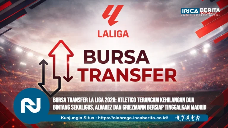 Bursa Transfer La Liga 2026 Atletico Terancam Kehilangan Dua Bintang Sekaligus, Alvarez dan Griezmann Bersiap Tinggalkan Madrid