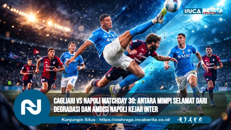 Cagliari vs Napoli Matchday 30 Antara Mimpi Selamat dari Degradasi dan Ambisi Napoli Kejar Inter