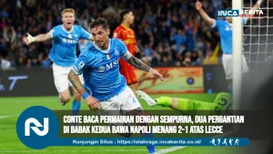 Conte Baca Permainan dengan Sempurna, Dua Pergantian di Babak Kedua Bawa Napoli Menang 2-1 atas Lecce
