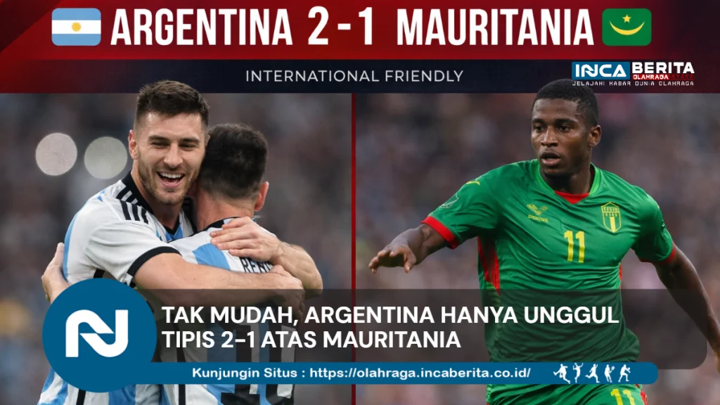 Tak Mudah, Argentina Hanya Unggul Tipis 2-1 atas Mauritania