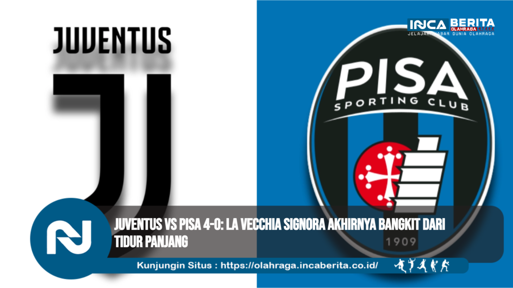 Juventus vs Pisa 4-0: La Vecchia Signora Akhirnya Bangkit dari Tidur Panjang