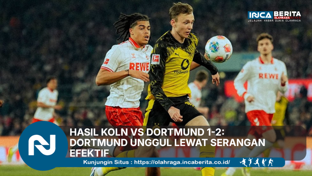 Hasil Koln vs Dortmund 1-2: Dortmund Unggul Lewat Serangan Efektif