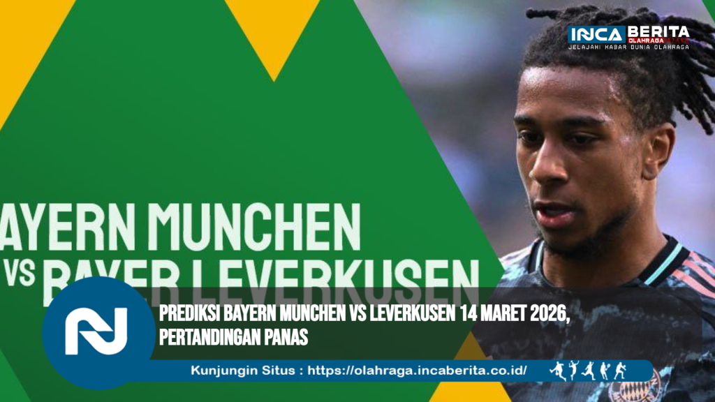 Prediksi Bayern Munchen vs Leverkusen 14 Maret 2026, Pertandingan Panas