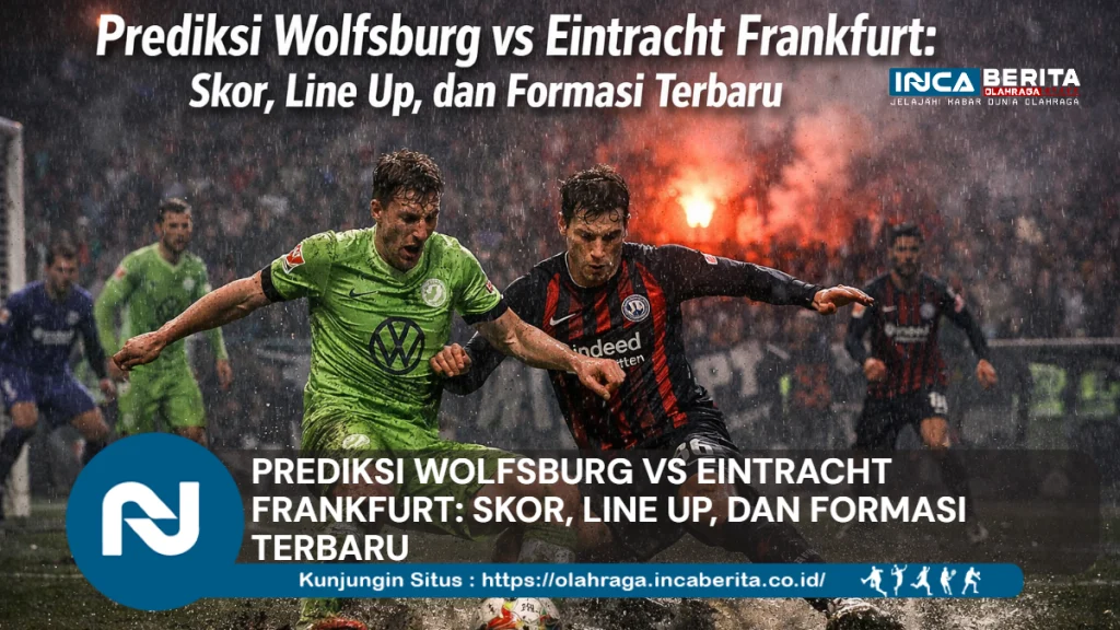 Prediksi Wolfsburg vs Eintracht Frankfurt: Skor, Line Up, dan Formasi Terbaru