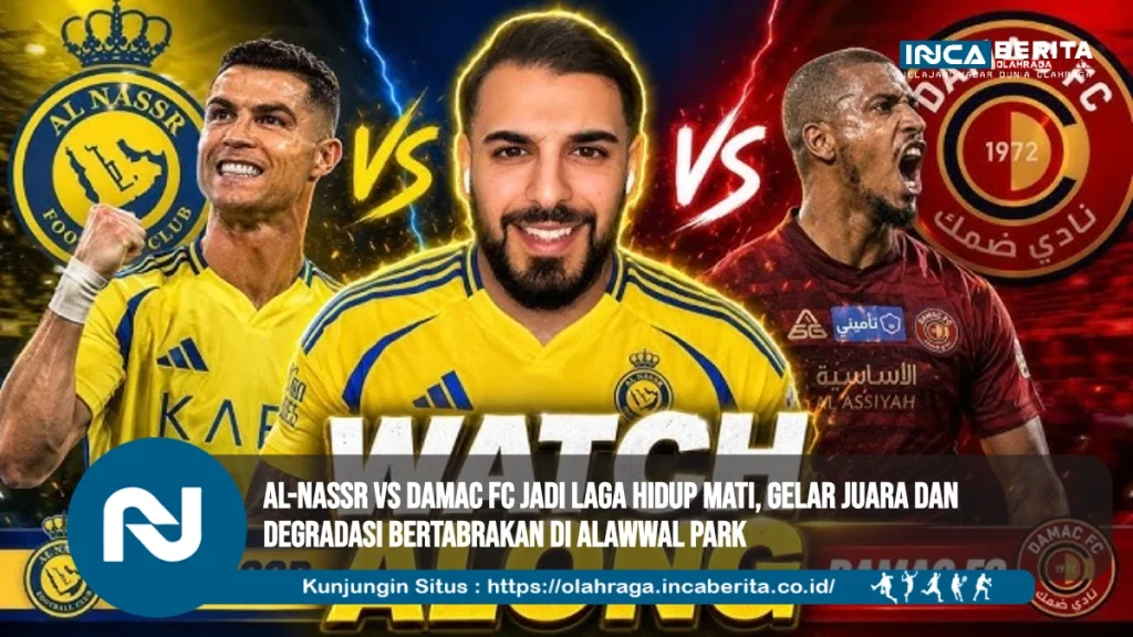 Al-nassr vs Damac FC Jadi Laga Hidup Mati, Gelar Juara dan Degradasi Bertabrakan di Alawwal Park