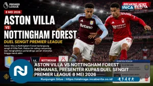 Aston Villa vs Nottingham Forest Memanas, Presenter Kupas Duel Sengit Premier League 8 Mei 2026