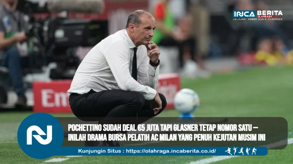 Pochettino Sudah Deal €5 Juta Tapi Glasner Tetap Nomor Satu — Inilah Drama Bursa Pelatih AC Milan yang Penuh Kejutan Musim Ini