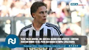 Yildiz Tolak Arsenal, MU, dan Real Madrid demi Juventus — Kontrak 2030 dan Nomor 10 Del Piero Jadi Hadiah Setimpal Loyalitasnya