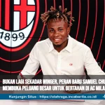 Bukan Lagi Sekadar Winger, Peran Baru Samuel Chukwueze Membuka Peluang Besar untuk Bertahan di AC Milan