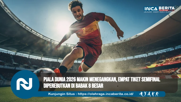 Piala Dunia 2026 Makin Menegangkan, Empat Tiket Semifinal Diperebutkan di Babak 8 Besar