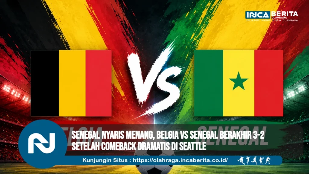 Senegal Nyaris Menang, Belgia vs Senegal Berakhir 3-2 Setelah Comeback Dramatis di Seattle