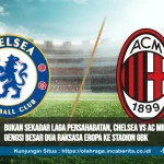 Bukan Sekadar Laga Persahabatan, Chelsea vs AC Milan Bawa Gengsi Besar Dua Raksasa Eropa ke Stadion GBK