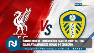 Dominic Calvert-Lewin Menggila saat Liverpool vs Leeds, Dua Golnya Antar Leeds Menang 4-2 di Chicago