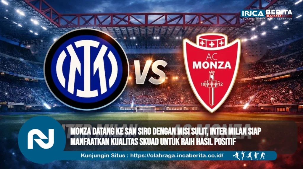 Monza Datang ke San Siro dengan Misi Sulit, Inter Milan Siap Manfaatkan Kualitas Skuad untuk Raih Hasil Positif