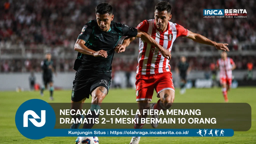 Necaxa vs León: La Fiera Menang Dramatis 2-1 Meski Bermain 10 Orang